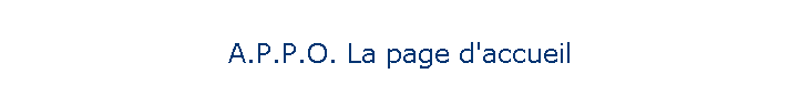 A.P.P.O. La page d'accueil